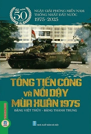 sách Tổng Tiến Công Và Nổi Dậy Mùa Xuân Năm 1975 - Kỷ Niệm 50 Năm Ngày Giải Phóng Miền Nam Thống Nhất Đất Nước 1975-2025 - Đặng Việt Thủy, Đặng Thành Trung