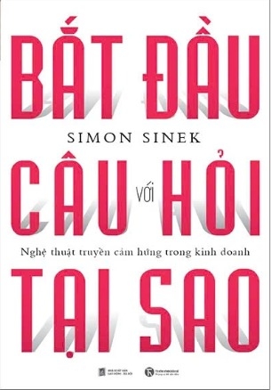 sách Bắt Đầu Với Câu Hỏi Tại Sao - Nghệ Thuật Truyền Cảm Hứng Trong Kinh Doanh (Tái Bản 2024) - Simon Sinek