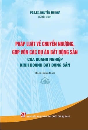 sách Pháp luật về chuyển nhượng, góp vốn các dự án bất động sản của doanh nghiệp kinh doanh bất động sản (sách chuyên khảo) - PGS. TS. Nguyễn Thị Nga