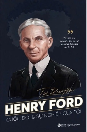 sách Tự Truyện Henry Ford: Cuộc Đời Và Sự Nghiệp Của Tôi - Từ chiếc ô tô đầu tiên đến đế chế xe hơi vĩ đại nhất thế kỷ XX - Henry Ford
