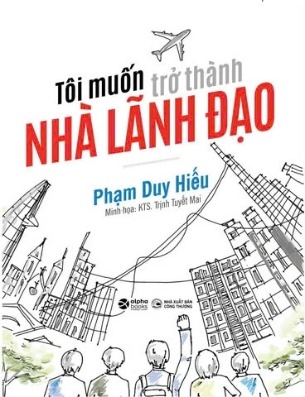 Sách Tôi Muốn Trở Thành Nhà Lãnh Đạo - Phạm Duy Hiếu