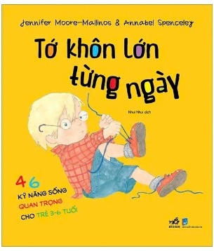 sách Tớ Khôn Lớn Từng Ngày - 46 Kỹ Năng Sống Quan Trọng Cho Trẻ Từ 3-6 Tuổi - Jennifer Moore, Mallinos Spenceley, Annabel Spenceley