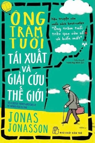 sách Ông Trăm Tuổi Tái Xuất Và Giải Cứu Thế Giới - Jonas Jonasson
