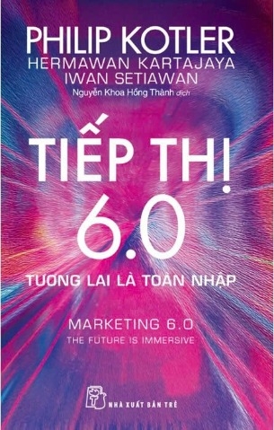 sách Tiếp Thị 6.0 - Tương Lai Là Toàn Nhập - Philip Kotler, Hermawan Kartajaya, Iwan Setiawan