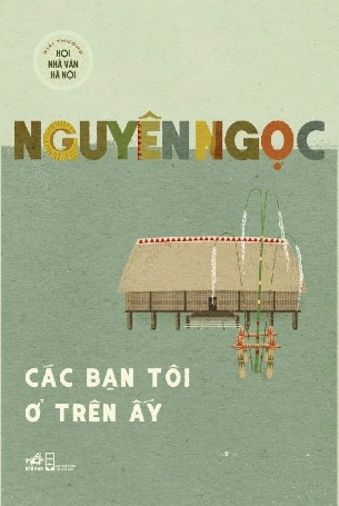 sách Các Bạn Tôi Ở Trên Ấy của tác giả Nguyên Ngọc