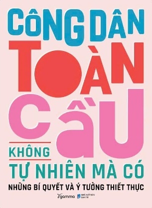 Sách Công Dân Toàn Cầu Không Tự Nhiên Mà Có - Những Bí Quyết Và Ý Tưởng Thiết Thực (Nhiều tác giả)
