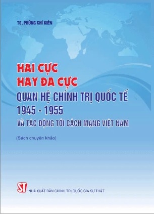 Sách Hai cực hay đa cực – Quan hệ chính trị quốc tế 1945 – 1955 và tác động tới cách mạng Việt Nam (TS. Phùng Chí Kiên)