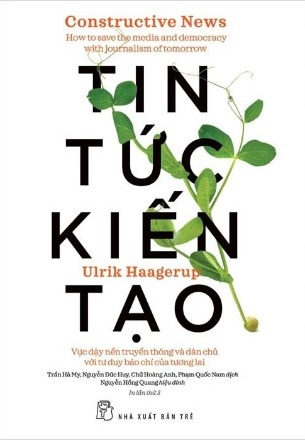 Sách Tin Tức Kiến Tạo - Vực Dậy Nền Truyền Thông Và Dân Chủ Với Tư Duy Báo Chí Của Tương Lai (Ulrik Haagerup)