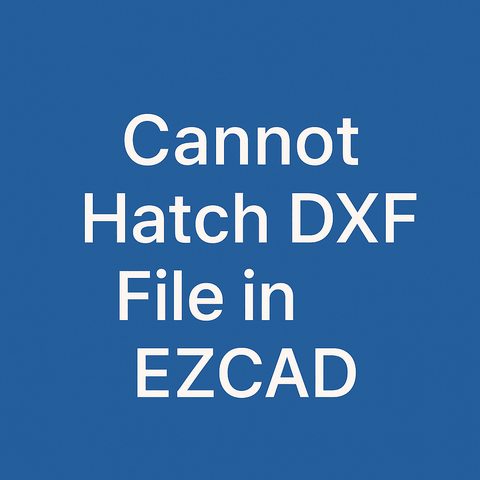 Không thể tô vùng Hatch cho tệp DXF trong EZCAD – Cách xử lý khi không thể tô vùng trên tệp DXF trong EZCAD