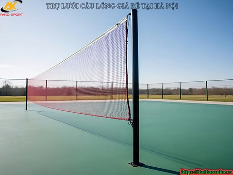 TRỤ LƯỚI CẦU LÔNG GIÁ RẺ TẠI THỦ ĐÔ HÀ NỘI