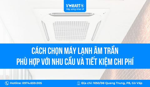 Bật mí cách chọn máy lạnh âm trần phù hợp với nhu cầu và tiết kiệm chi phí
