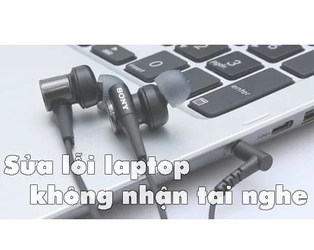 Hướng dẫn khắc phục tình trạng laptop không nhận tai nghe