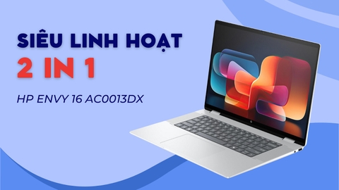 Đánh giá review laptop HP Envy 16 2 in 1 ac0013dx - Core Ultra 5 125U RAM 16GB 16-inch FHD Cảm ứng Xoay gập 360 độ