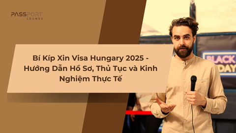 Bí Kíp Xin Visa Hungary 2025 - Hướng Dẫn Hồ Sơ, Thủ Tục và Kinh Nghiệm Thực Tế
