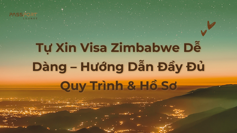 Tự Xin Visa Zimbabwe Dễ Dàng – Hướng Dẫn Đầy Đủ Quy Trình & Hồ Sơ