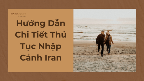 Hướng Dẫn Chi Tiết Thủ Tục Nhập Cảnh Iran