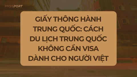 Giấy Thông Hành Trung Quốc: Cách Du Lịch Trung Quốc Không Cần Visa Dành Cho Người Việt