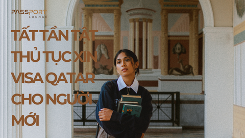 Tất Tần Tật Thủ Tục Xin Visa Qatar Cho Người Mới