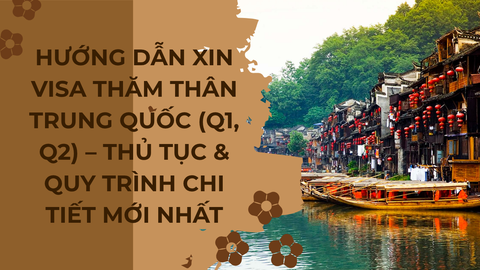 Hướng Dẫn Xin Visa Thăm Thân Trung Quốc (Q1, Q2) – Thủ Tục & Quy Trình Chi Tiết Mới Nhất