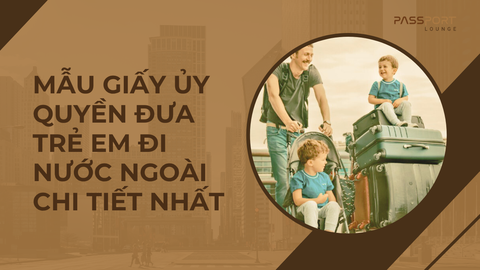 Mẫu Giấy Ủy Quyền Đưa Trẻ Em Đi Nước Ngoài Chi Tiết Nhất