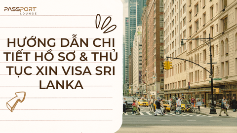 Hướng Dẫn Chi Tiết Hồ Sơ & Thủ Tục Xin Visa Sri Lanka