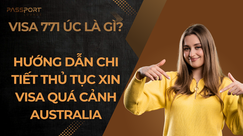 Visa 771 Úc Là Gì? Hướng Dẫn Chi Tiết Thủ Tục Xin Visa Quá Cảnh Australia