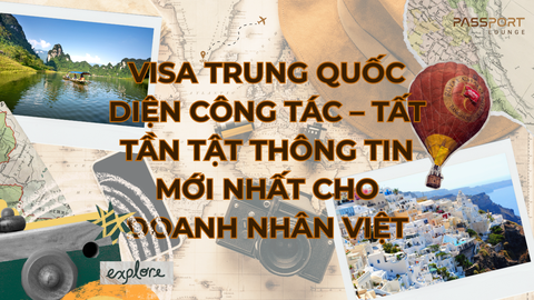 Visa Trung Quốc Diện Công Tác – Tất Tần Tật Thông Tin Mới Nhất Cho Doanh Nhân Việt