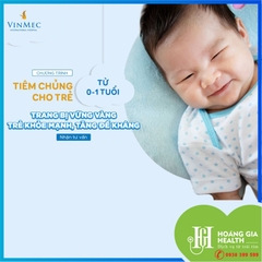 Chương trình tiêm chủng trọn gói cho trẻ từ 0-1 tuổi - Vinmec / Vaccination