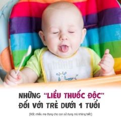 NHỮNG “LIỀU THUỐC ĐỘC” ĐỐI VỚI TRẺ DƯỚI 1 TUỔI