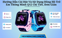 Hướng Dẫn Cài Đặt Và Sử Dụng Đồng Hồ Trẻ Em Thông Minh Q12 Chi Tiết, Đơn Giản Từ A Đến Z