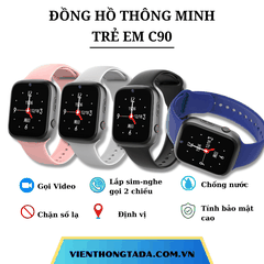 ĐỒNG HỒ THÔNG MINH TRẺ EM C90 ĐỊNH VỊ, GỌI VIDEO, CHỐNG NƯỚC CHUẨN IP67