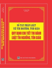 SỔ TAY PHÁP LUẬT VỀ TÍN NGƯỠNG, TÔN GIÁO – QUY ĐỊNH CHI TIẾT THI HÀNH LUẬT TÍN NGƯỠNG, TÔN GIÁO.