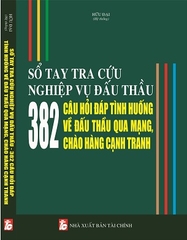 Sách Sổ Tay Tra Cứu Nghiệp Vụ Đấu Thầu - 382 Câu Hỏi Đáp Tình Huống Về Đấu Thầu Qua Mạng, Chào Hàng Cạnh Tranh