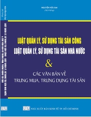 LUẬT QUẢN LÝ, SỬ DỤNG TÀI SẢN CÔNG – LUẬT QUẢN LÝ, SỬ DỤNG TÀI SẢN NHÀ NƯỚC VÀ CÁC VĂN BẢN VỀ TRƯNG MUA, TRƯNG DỤNG TÀI SẢN.