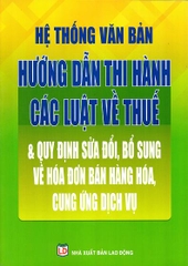 hệ thống văn bản hướng dẫn thi hành các luật về thuế & quy định sửa đổi, bổ sung về hóa đơn bán hàng hóa, cung ứng dịch vụ