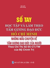 Sách Sổ Tay Học Tập Và Làm Theo Tấm Gương Đạo Đức Hồ Chí Minh - Những Mẩu Chuyện Về Tấm Gương Đạo Đức Của Người (Theo Chỉ Thị Số 05-CT/TW Của Bộ Chính Trị)