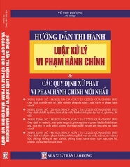 Sách Hướng Dẫn Thi Hành Luật Xử Lý Vi Phạm Hành Chính & Các Quy Định Xử Phạt Vi Phạm Hành Chính Mới Nhất