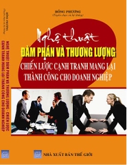 NGHỆ THUẬT ĐÀM PHÁN VÀ THƯƠNG LƯỢNG - CHIẾN LƯỢC CẠNH TRANH TRONG KINH DOANH MANG LẠI THÀNH CÔNG CHO DOANH NGHIỆP