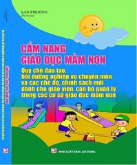 Sách Cẩm nang giáo dục mầm non - Quy chế đào tạo, bồi dưỡng nghiệp vụ chuyên môn và các chế độ, chính sách mới dành cho giáo viên, cán bộ quản lý trong các cơ sở giáo dục mầm non.