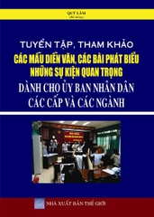 TUYỂN TẬP, THAM KHẢO CÁC MẪU DIỄN VĂN, CÁC BÀI PHÁT BIỂU NHỮNG SỰ KIỆN QUAN TRỌNG DÀNH CHO ỦY BAN NHÂN DÂN CÁC CẤP VÀ CÁC NGÀNH