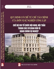 Sách Quy Định Cơ Chế Tự Chủ Tài Chính Của Đơn Vị Sự Nghiệp Công Lập, Chế Độ Chi Tổ Chức Hội Nghị, Hội Thảo Trong Các Cơ Quan Đơn Vị Hành Chính Sự Nghiệp.