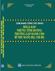 Sách Cẩm Nang Công Tác Đảng Hỏi & Đáp Những Tình Huống Thường Gặp Dành Cho Bí Thư Đảng Bộ, Chi Bộ