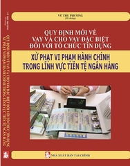 Sách Quy Định Mới Về Vay Và Cho Vay Đặc Biệt Đối Với Tổ Chức Tín Dụng, Xử Phạt Vi Phạm Hành Chính Trong Lĩnh Vực Tiền Tệ Ngân Hàng