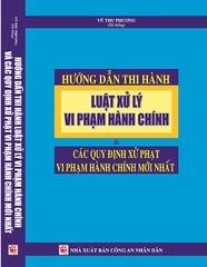 Sách Hướng Dẫn Thi Hành Luật Xử Lý Vi Phạm Hành Chính & Các Quy Định Xử Phạt Vi Phạm Hành Chính Mới Nhất