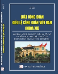 Sách Luật Công đoàn – Điều lệ Công đoàn Việt Nam (khóa XII) - Quy định mới về giải quyết khiếu nại tố cáo và tuyển chọn, tham khảo một số bài diễn văn, phát biểu dành cho công đoàn.