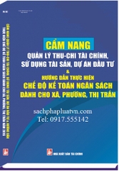 Cẩm Nang Quản Lý Thu – Chi Tài Chính, Sử Dụng Tài Sản, Dự Án Đầu Tư Và Ướng Dẫn Thực Hiện Chế Độ Kế Toán Ngân Sách Dành Cho Xã, Phường , Thị Trấn