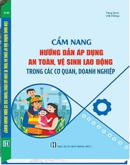 Sách Cẩm Nang Hướng Dẫn Áp Dụng An Toàn, Vệ Sinh Lao Động Trong Các Cơ Quan, Doanh Nghiệp