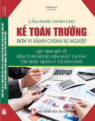 Sách Cẩm Nang Dành Cho Kế Toán Trưởng Đơn Vị Hành Chính Sự Nghiệp – Quy Định Mới Về Kiểm Toán Nội Bộ, Kiểm Soát Tài Sản, Thu Nhập, Quản Lý Tài Sản Công.