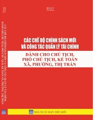 Sách Các Chế Độ Chính Sách Mới Và Công Tác Quản Lý Tài Chính Dành Cho Chủ Tịch, Phó Chủ Tịch, Kế Toán Xã, Phường, Thị Trấn