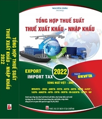 Sách Tổng Hợp Thuế Suất - Thuế Xuất Khẩu, Nhập Khẩu Tổng Hợp Năm 2022 (Song Ngữ Việt - Anh)